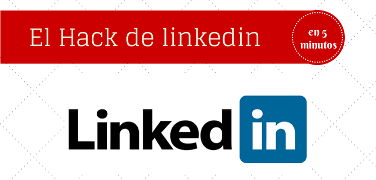 El hack de Linkedin en 5 minutos