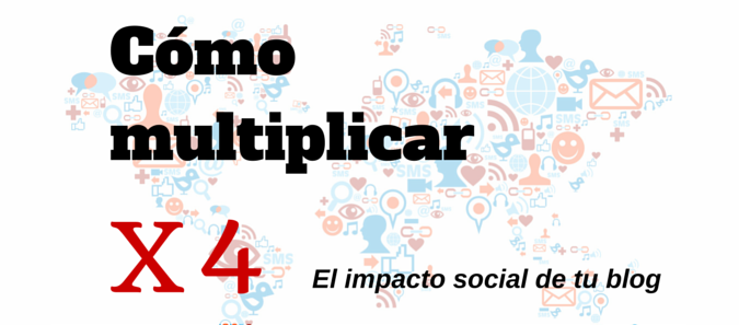 Cómo multiplicar X4 el impacto social de tu blog