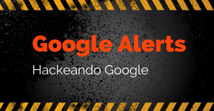 Google Alerts, hackeando Google